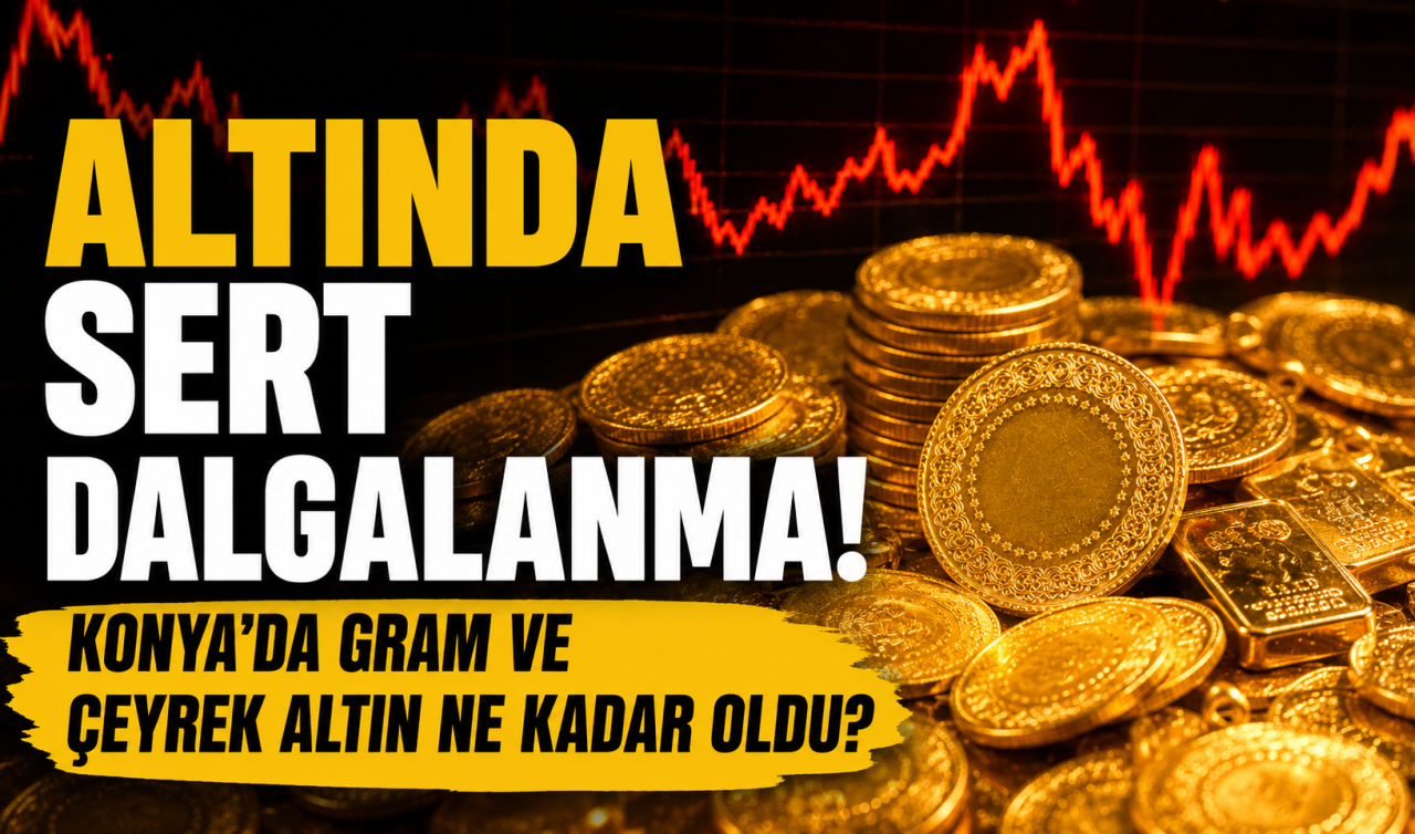 Altında sert dalgalanma! Konya’da gram ve çeyrek altın ne kadar oldu?