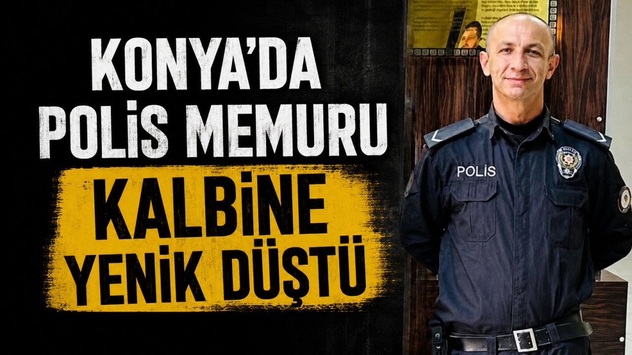 Konya’da polis memuru kalbine yenik düştü