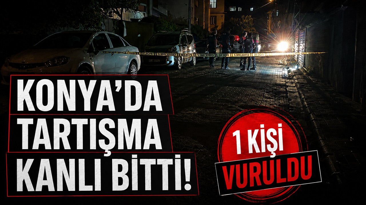 Konya'da tartışma kanlı bitti! 1 kişi vuruldu