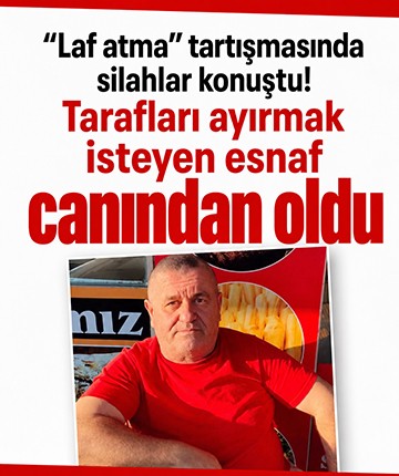 "Laf atma" tartışmasında silahlar konuştu! Tarafları ayırmak isteyen esnaf canından oldu