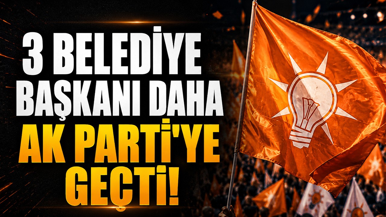 3 belediye başkanı daha AK Parti'ye geçti!