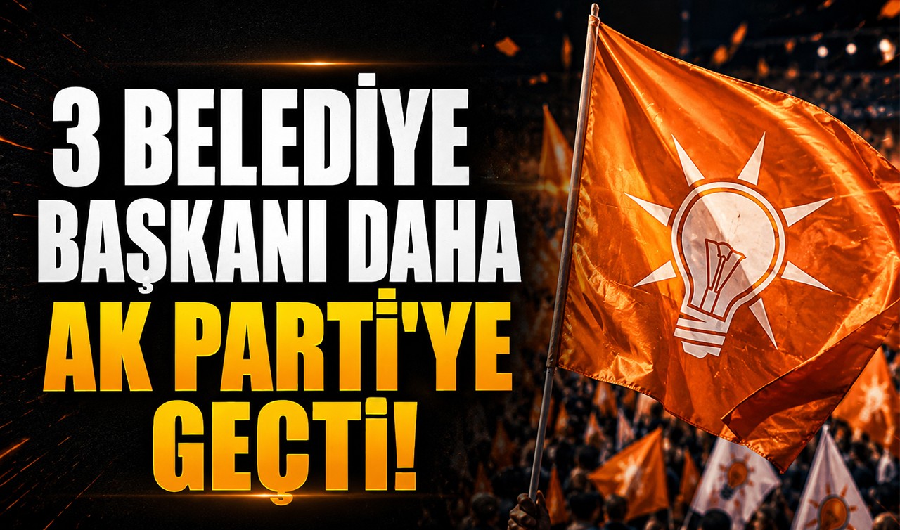 3 belediye başkanı daha AK Parti'ye geçti!