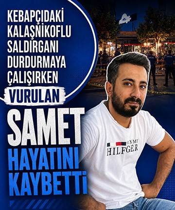 Kebapçıdaki kalaşnikoflu saldırganı durdurmaya çalışırken vurulan Samet hayatını kaybetti
