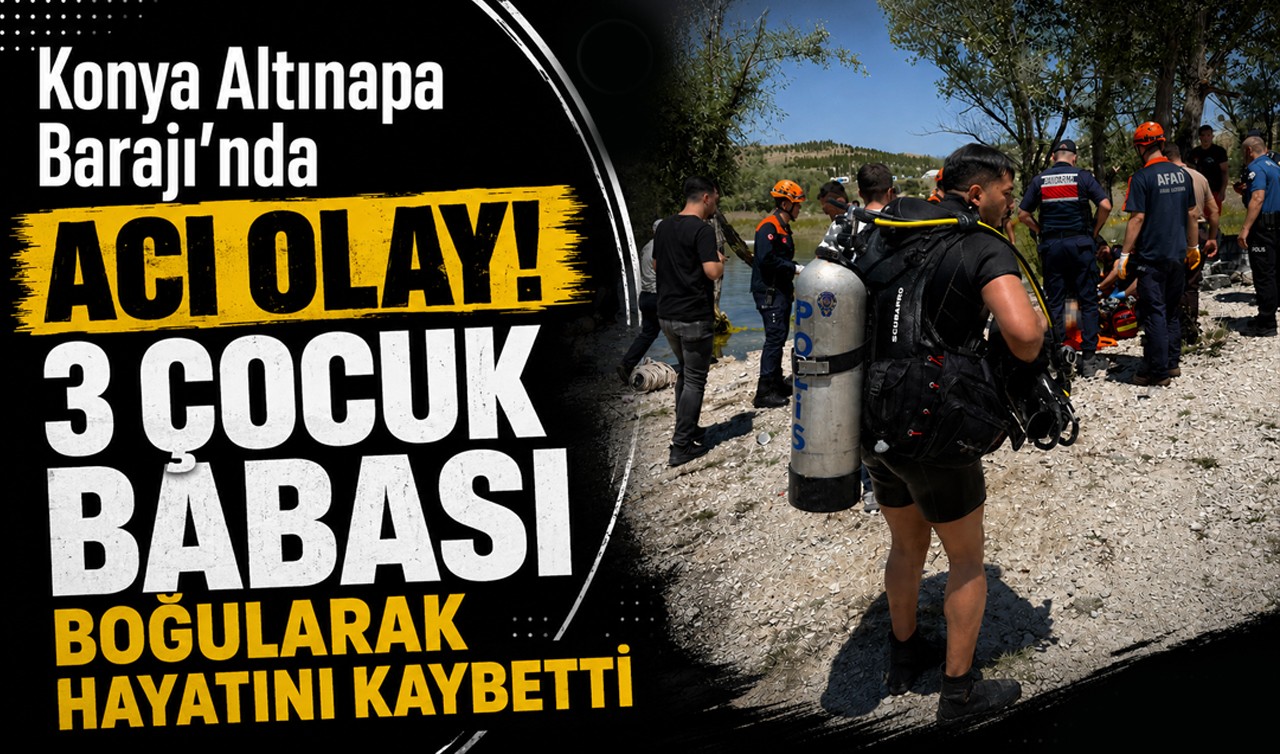 Konya Altınapa Barajı’nda acı olay! 3 çocuk babası boğularak hayatını kaybetti