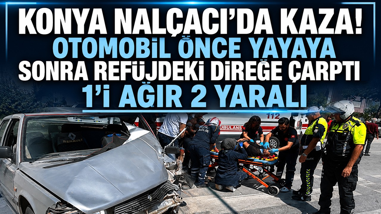 Konya Nalçacı’da kaza! Otomobil önce yayaya sonra refüjdeki direğe çarptı: 1'i ağır 2 yaralı