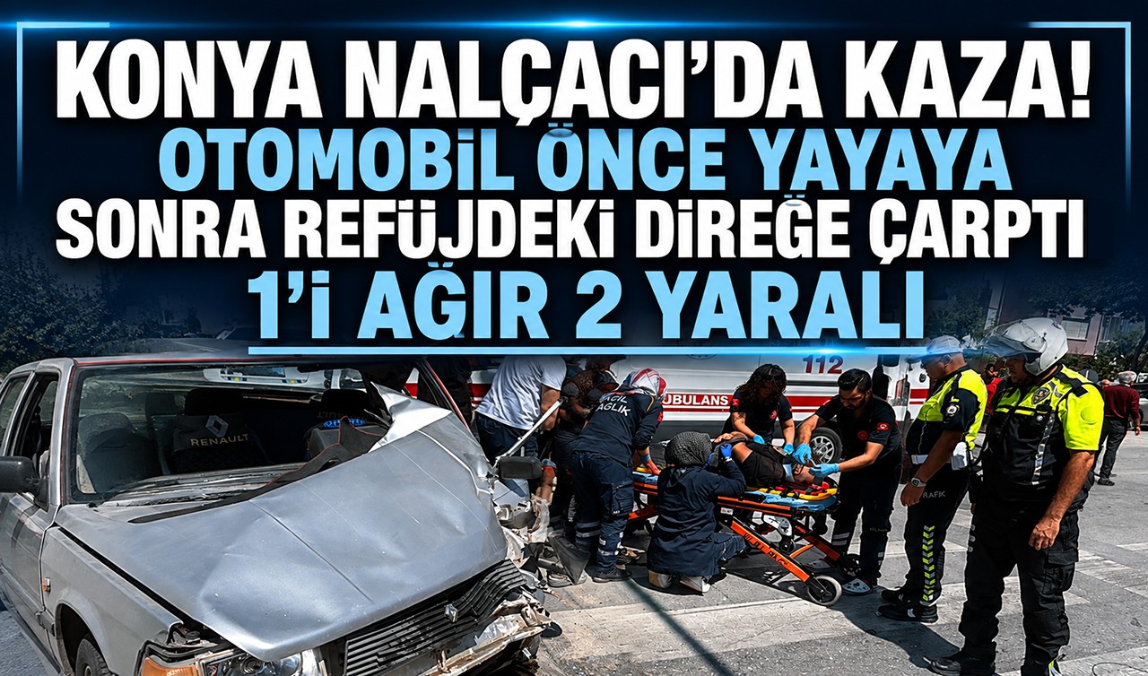 Konya Nalçacı’da kaza! Otomobil önce yayaya sonra refüjdeki direğe çarptı: 1'i ağır 2 yaralı