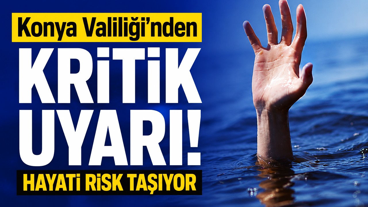 Konya Valiliği’nden kritik uyarı! Hayati risk taşıyor