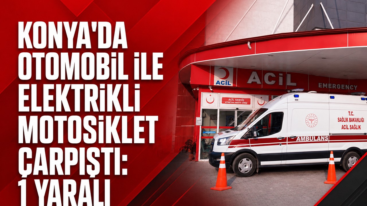 Konya'da otomobil ile elektrikli motosiklet çarpıştı: 1 yaralı