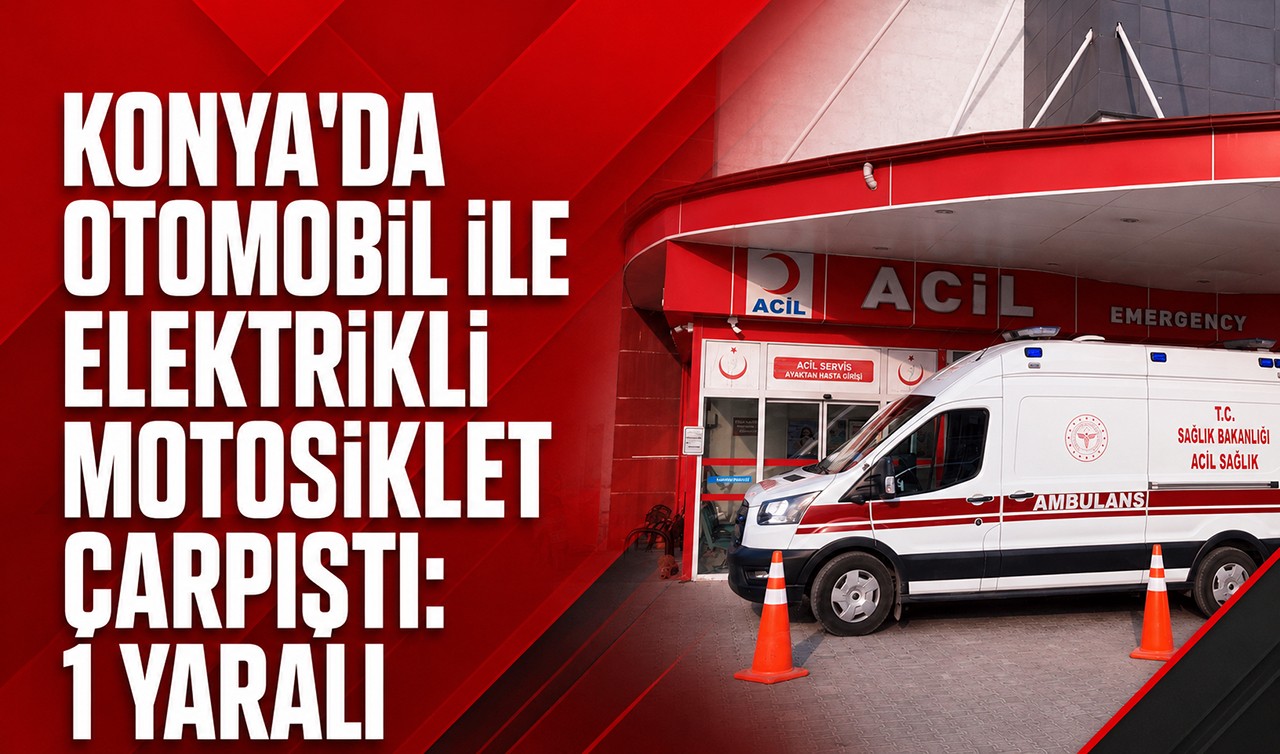 Konya'da otomobil ile elektrikli motosiklet çarpıştı: 1 yaralı
