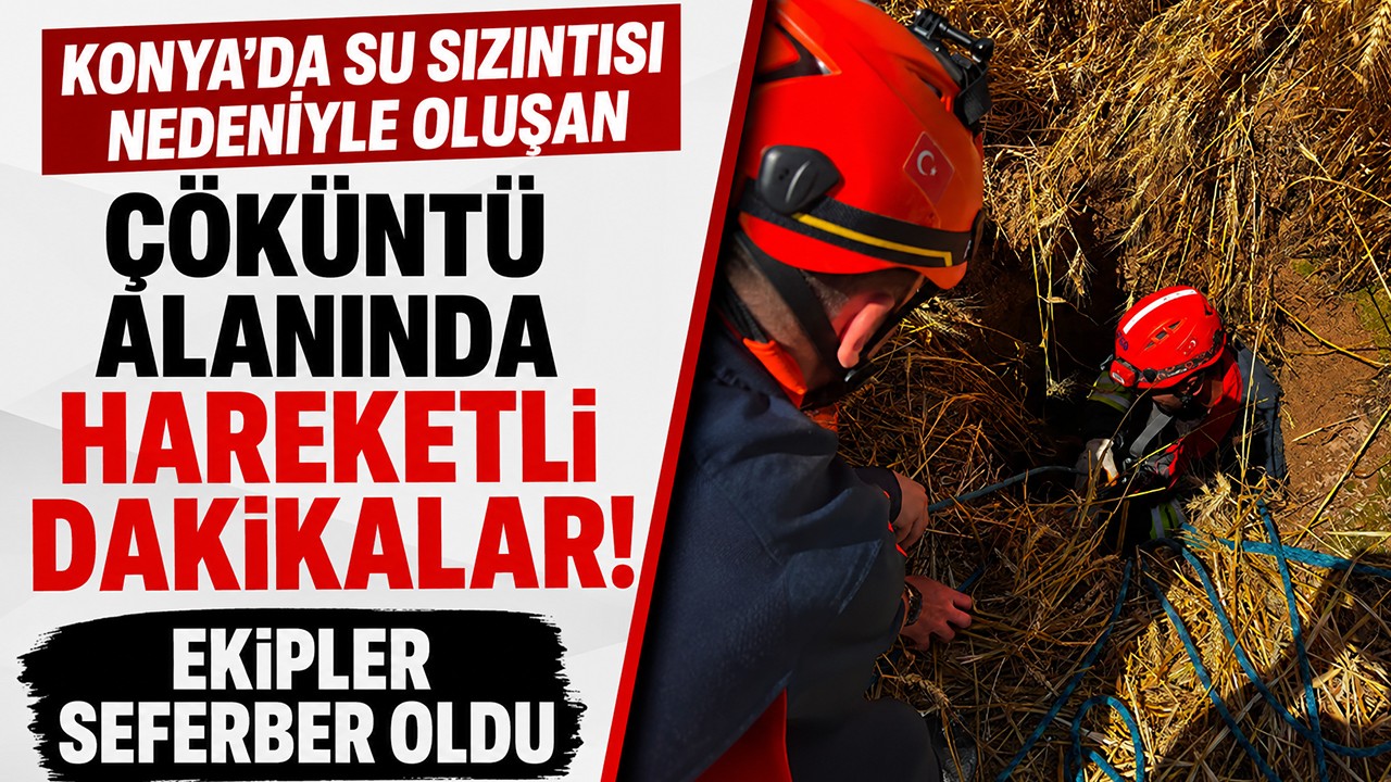 Konya'da su sızıntısı nedeniyle oluşan çöküntü alanında hareketli dakikalar! Ekipler seferber oldu