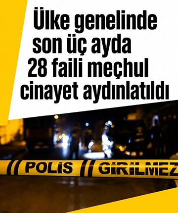 Ülke genelinde son üç ayda 28 faili meçhul cinayet aydınlatıldı
