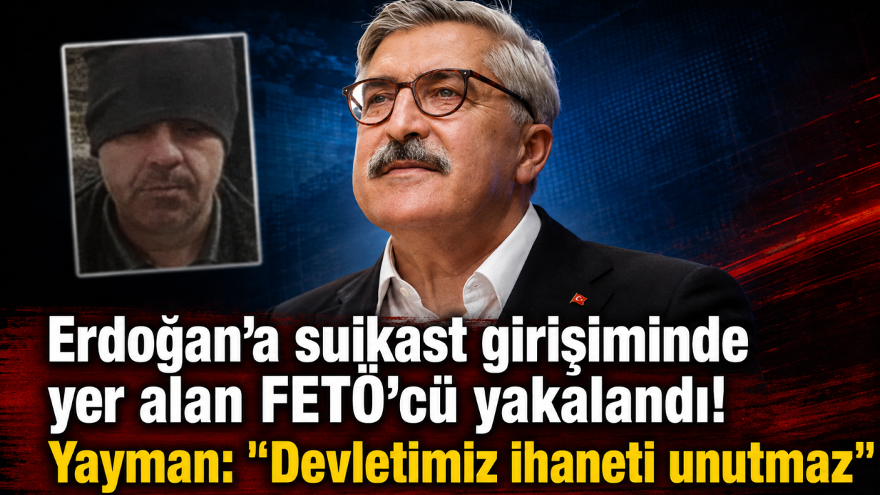 Erdoğan’a suikast girişiminde yer alan FETÖ’cü yakalandı! Genel Başkan Yardımcısı Yayman: "Devletimiz ihaneti unutmaz"