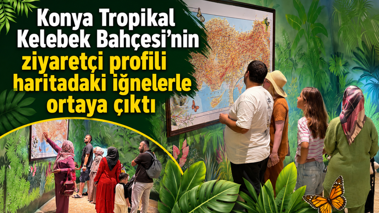 Konya Tropikal Kelebek Bahçesi'nin ziyaretçi profili haritadaki iğnelerle ortaya çıktı