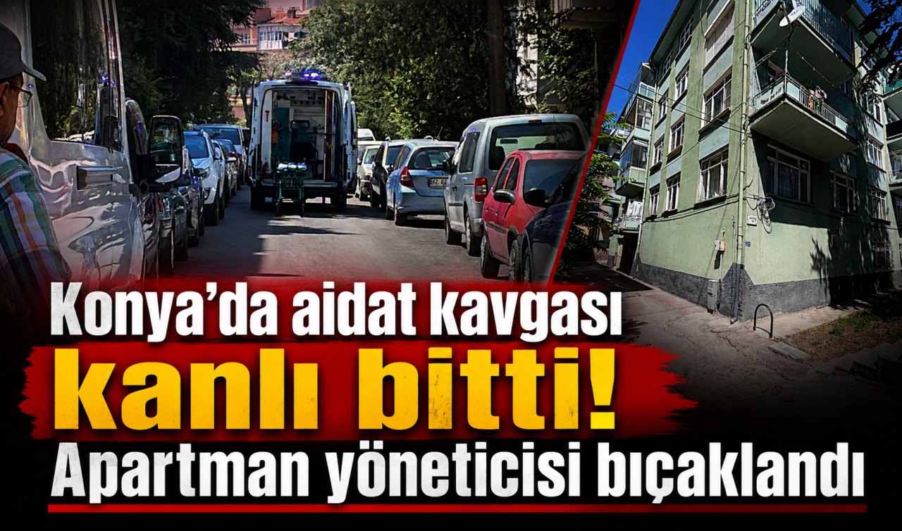 Konya’da aidat kavgası kanlı bitti! Apartman yöneticisi bıçaklandı