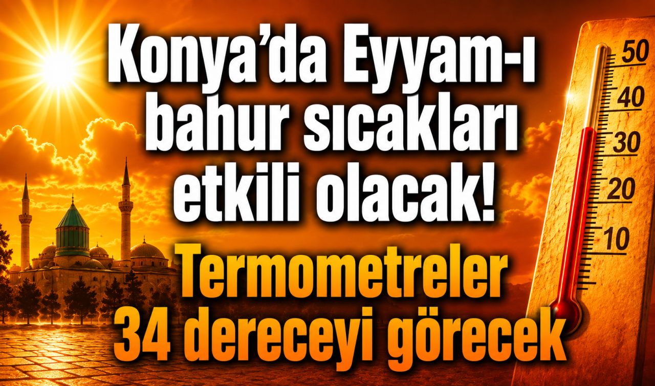 Konya’da Eyyam-ı bahur sıcakları etkili olacak! Termometreler 34 dereceyi görecek