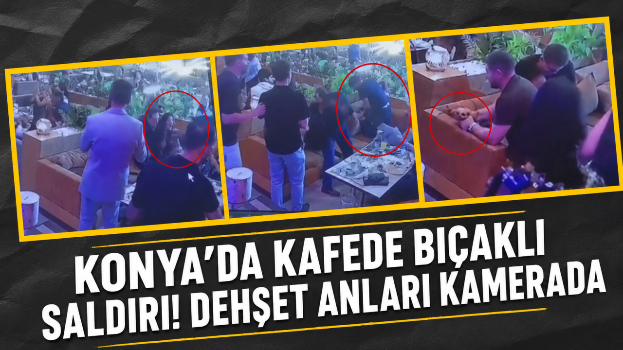 Konya’da kafede bıçaklı saldırı! Dehşet anları kamerada