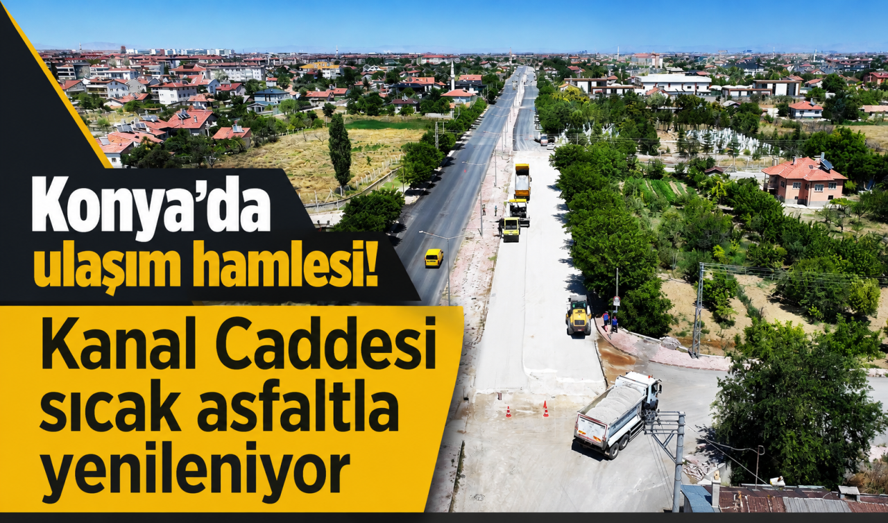 Konya’da ulaşım hamlesi! Kanal Caddesi sıcak asfaltla yenileniyor