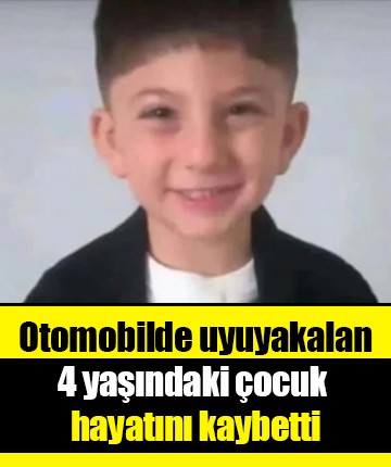 Otomobilde uyuyakalan 4 yaşındaki çocuk hayatını kaybetti