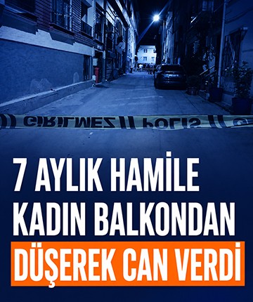 7 aylık hamile kadın balkondan düşerek can verdi