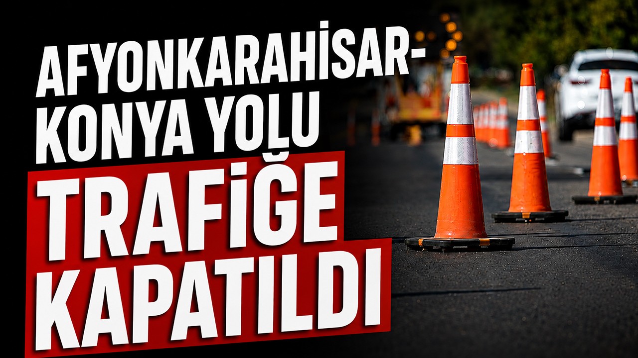 Afyonkarahisar-Konya yolu trafiğe kapatıldı