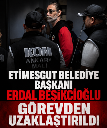 Etimesgut Belediye Başkanı Erdal Beşikçioğlu görevden uzaklaştırıldı