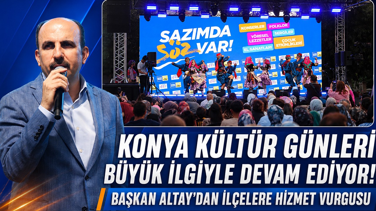 Konya Kültür Günleri büyük ilgiyle devam ediyor! Başkan Altay’dan ilçelere hizmet vurgusu