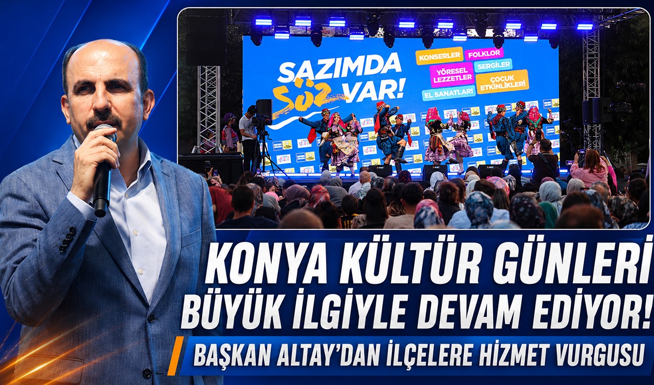 Konya Kültür Günleri büyük ilgiyle devam ediyor! Başkan Altay’dan ilçelere hizmet vurgusu