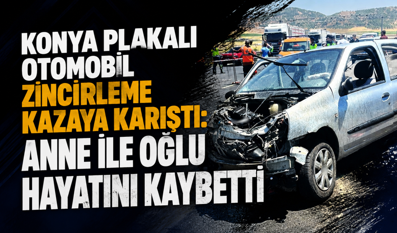Konya plakalı otomobil zincirleme kazaya karıştı: Anne ile oğlu hayatını kaybetti