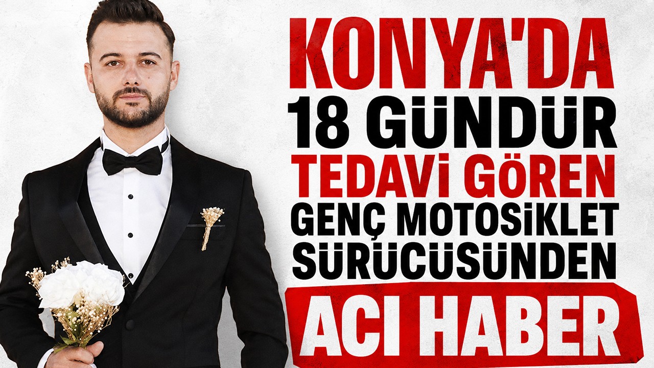 Konya'da 18 gündür tedavi gören genç motosiklet sürücüsünden acı haber