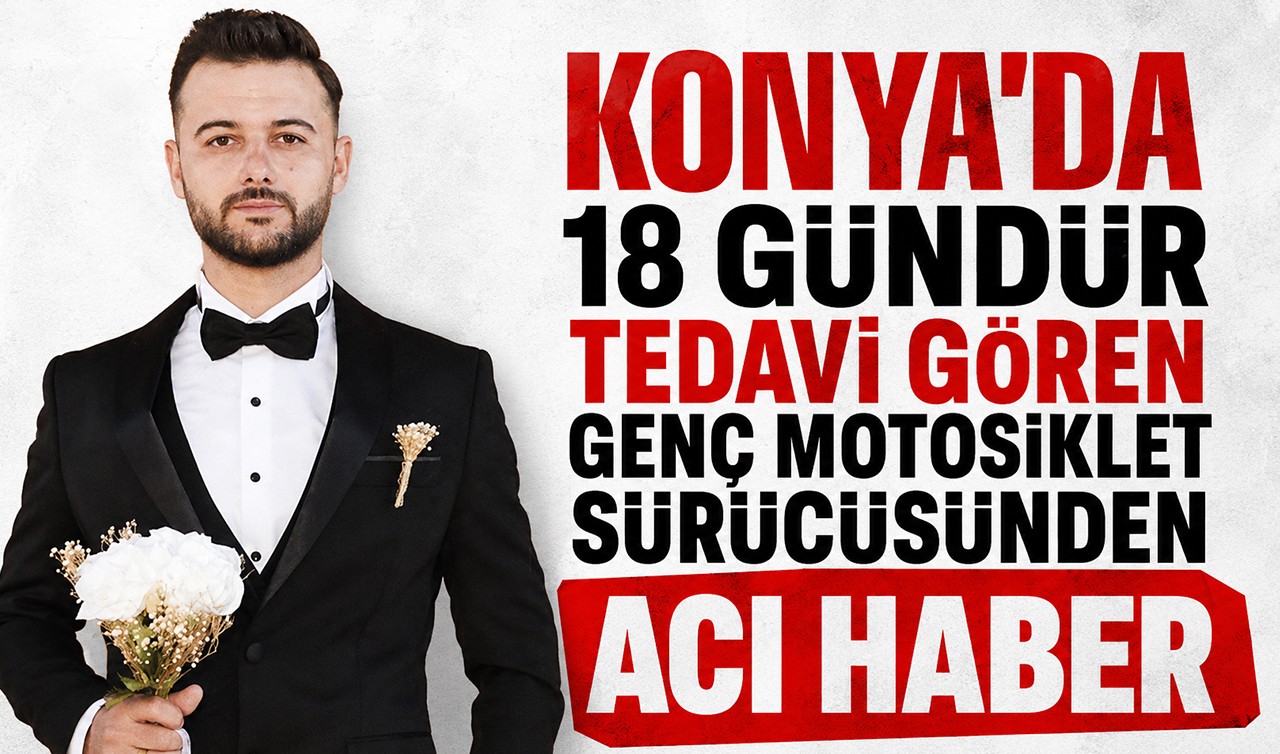 Konya'da 18 gündür tedavi gören genç motosiklet sürücüsünden acı haber