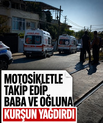 Motosikletle takip edip baba ve oğluna kurşun yağdırdı