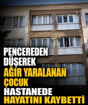 Pencereden düşerek ağır yaralanan çocuk hastanede hayatını kaybetti