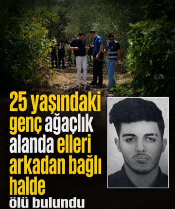 25 yaşındaki genç ağaçlık alanda elleri arkadan bağlı halde ölü bulundu