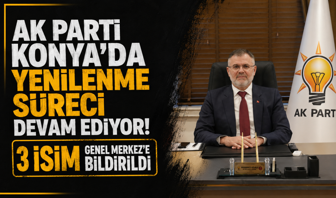 AK Parti Konya'da yenilenme süreci devam ediyor! 3 isim Genel Merkez'e bildirildi