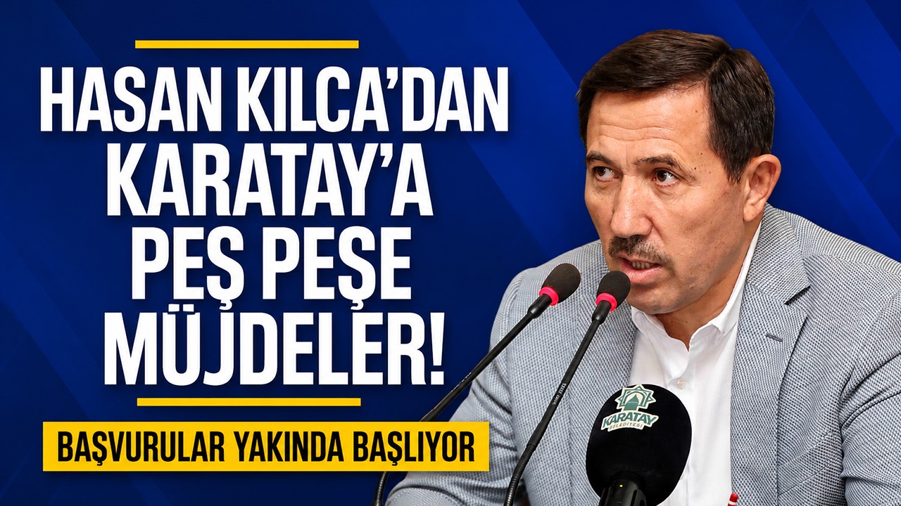 Hasan Kılca'dan Karatay'a peş peşe müjdeler! Başvurular yakında başlıyor