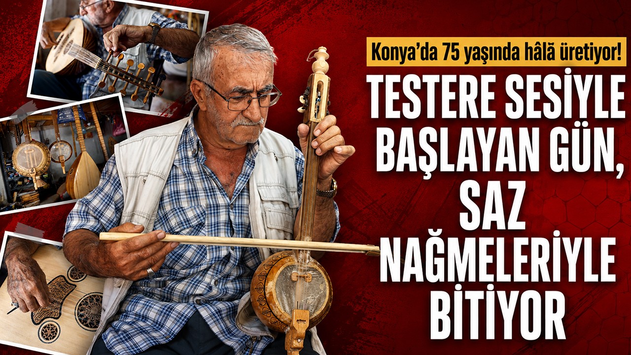 Konya’da 75 yaşında hâlâ üretiyor! Testere sesiyle başlayan gün, saz nağmeleriyle bitiyor