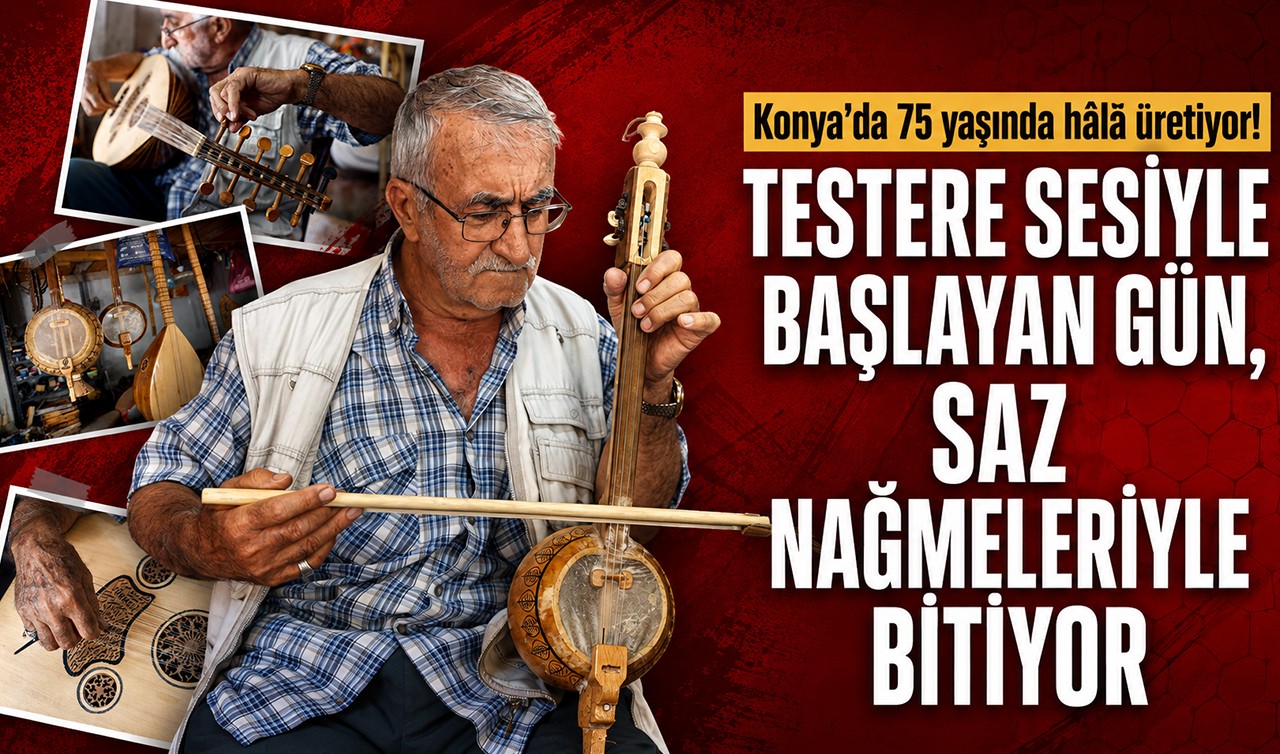Konya’da 75 yaşında hâlâ üretiyor! Testere sesiyle başlayan gün, saz nağmeleriyle bitiyor