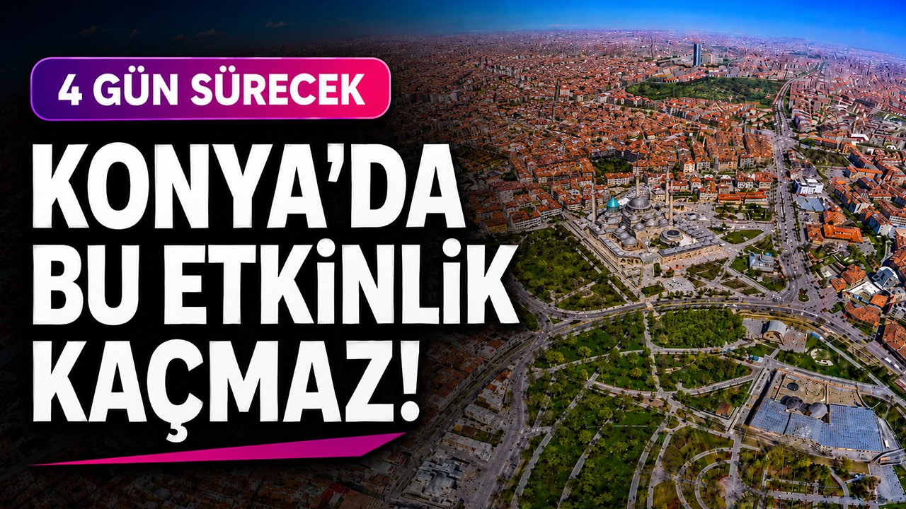 Konya’da bu etkinlik kaçmaz! Tam 4 gün sürecek