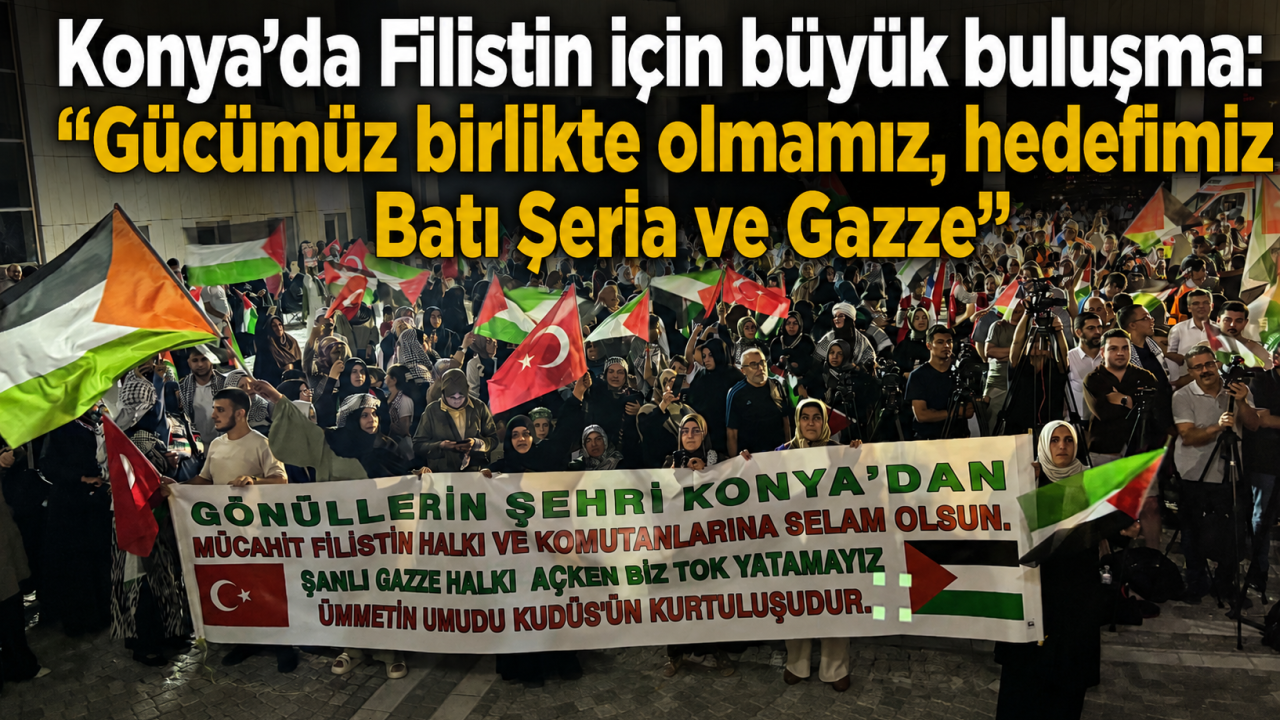 Konya'da Filistin için büyük buluşma: "Gücümüz birlikte olmamız, hedefimiz Batı Şeria ve Gazze"