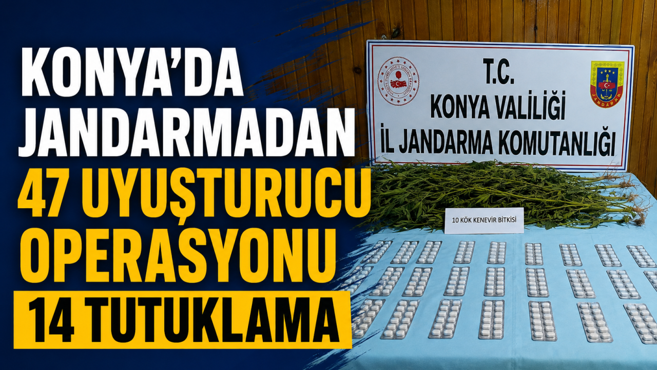 Konya'da jandarmadan 47 uyuşturucu operasyonu: 14 tutuklama