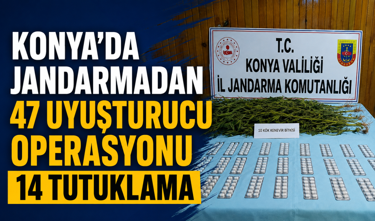 Konya'da jandarmadan 47 uyuşturucu operasyonu: 14 tutuklama