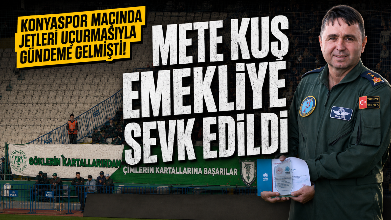 Konyaspor maçında jetleri uçurmasıyla gündeme gelmişti! Mete Kuş emekliye sevk edildi