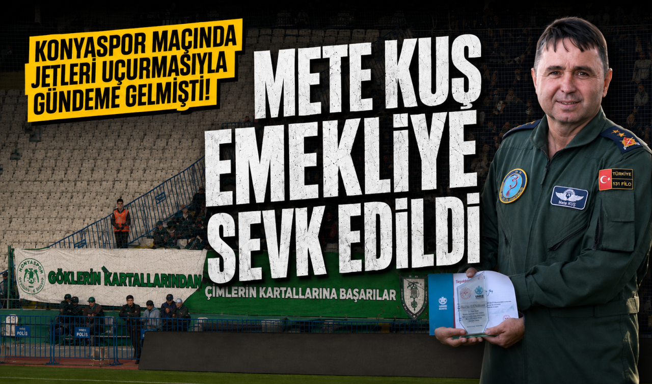 Konyaspor maçında jetleri uçurmasıyla gündeme gelmişti! Mete Kuş emekliye sevk edildi