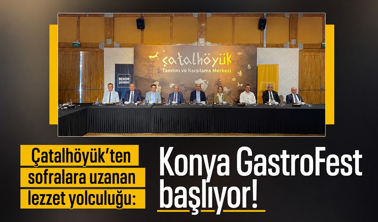 Çatalhöyük’ten sofralara uzanan lezzet yolculuğu: Konya GastroFest başlıyor!