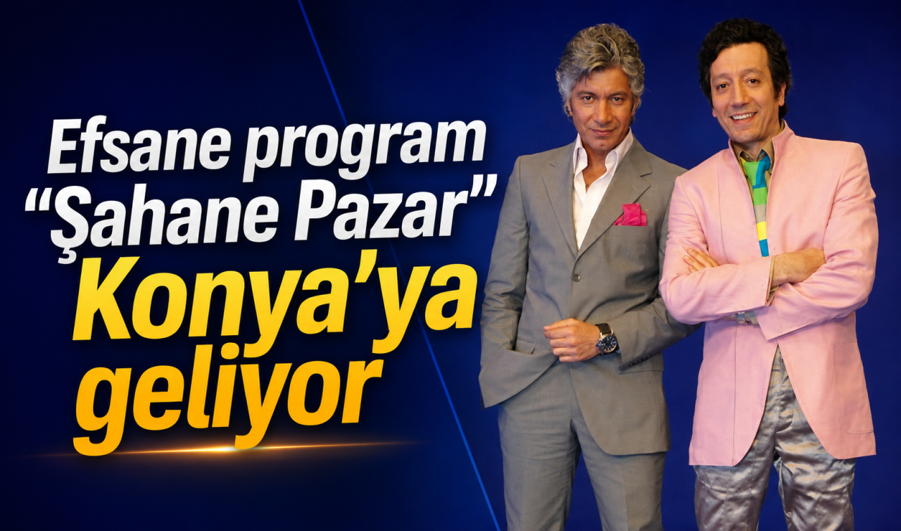 Efsane program “Şahane Pazar” Konya’ya geliyor