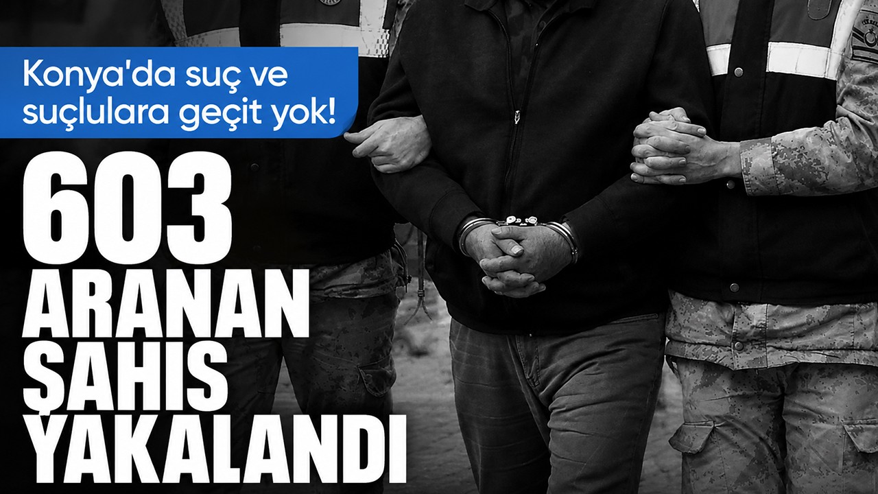 Konya'da suç ve suçlulara geçit yok! 603 aranan şahıs yakalandı