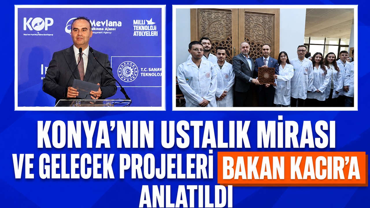 Konya’nın ustalık mirası ve gelecek projeleri Bakan Kacır’a anlatıldı