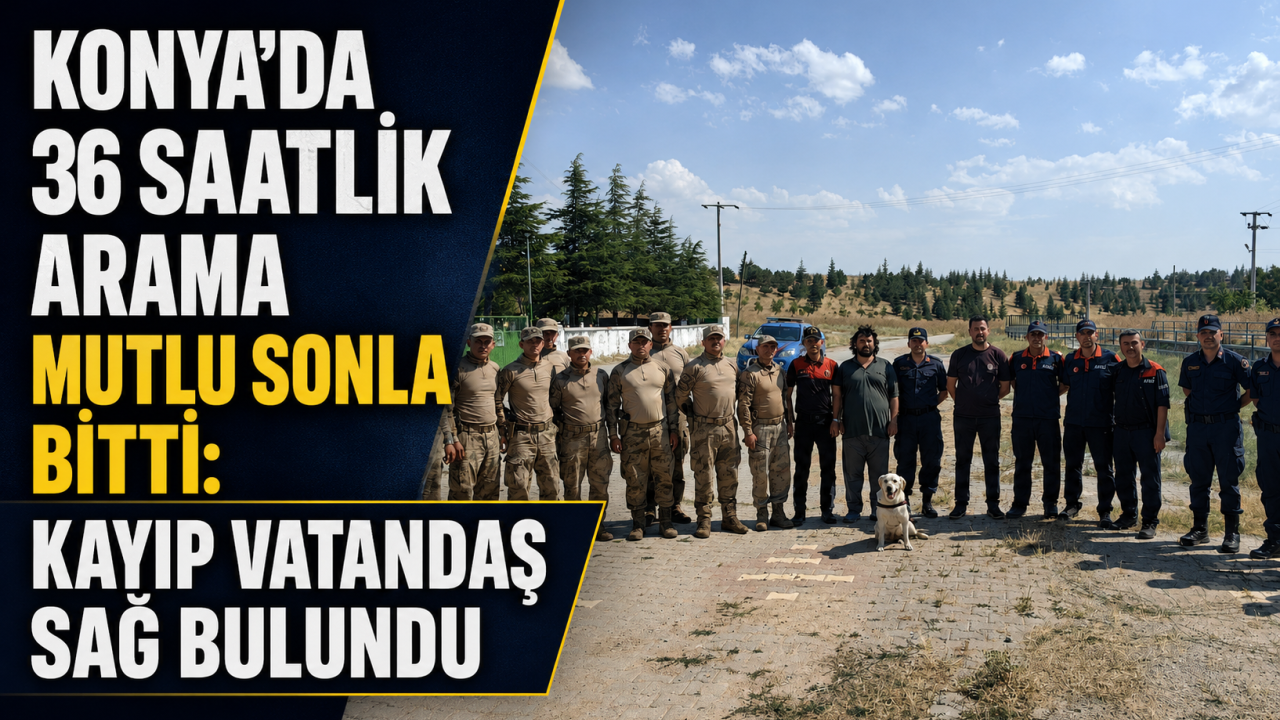 Konya’da 36 saatlik arama mutlu sonla bitti: Kayıp vatandaş sağ bulundu