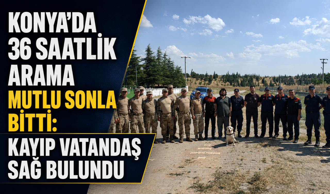 Konya’da 36 saatlik arama mutlu sonla bitti: Kayıp vatandaş sağ bulundu