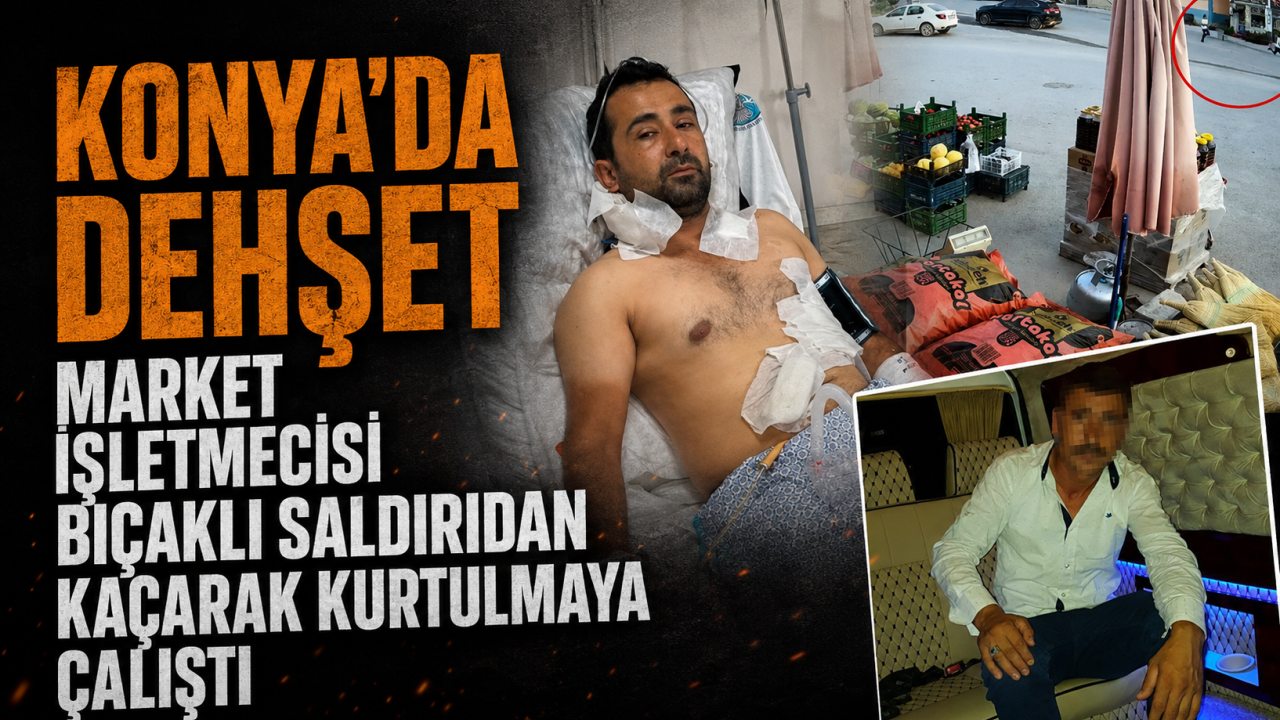 Konya’da dehşet: Market işletmecisi bıçaklı saldırıdan kaçarak kurtulmaya çalıştı